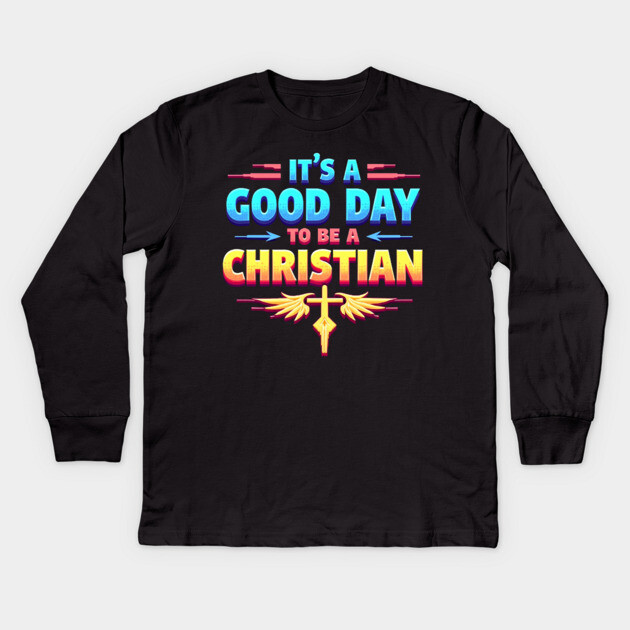 Christian Shirt – It Is a Good Day to Be a Christian Kids Long Sleeve T-Shirt by Rox