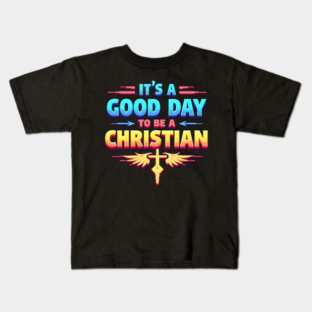 Christian Shirt – It Is a Good Day to Be a Christian Kids T-Shirt by Rox