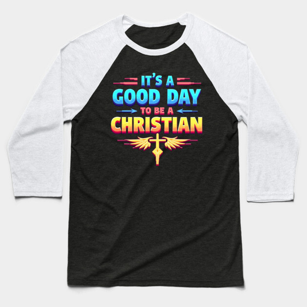 Christian Shirt – It Is a Good Day to Be a Christian Baseball T-Shirt by Rox
