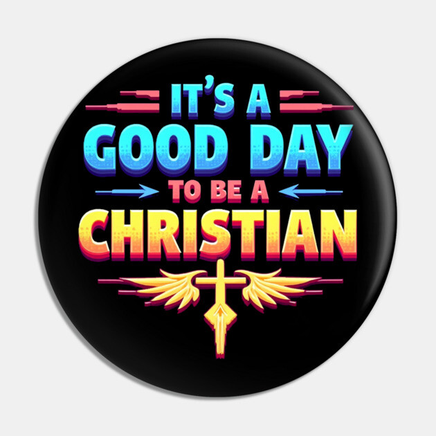 Christian Shirt – It Is a Good Day to Be a Christian Pin by Rox
