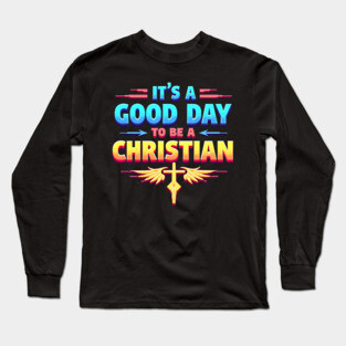 Christian Shirt – It Is a Good Day to Be a Christian Long Sleeve T-Shirt