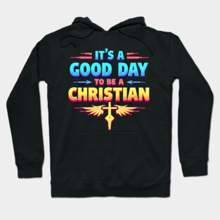 Christian Shirt – It Is a Good Day to Be a Christian Hoodie
