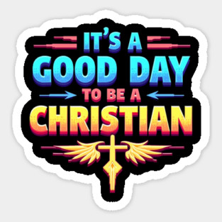 Christian Shirt – It Is a Good Day to Be a Christian Sticker