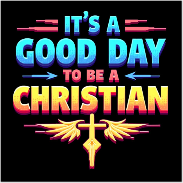 Christian Shirt – It Is a Good Day to Be a Christian Wall Art by Rox