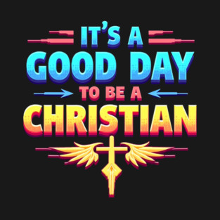 Christian Shirt – It Is a Good Day to Be a Christian T-Shirt