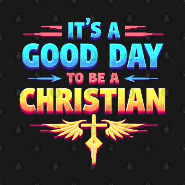 Christian Shirt – It Is a Good Day to Be a Christian by Rox