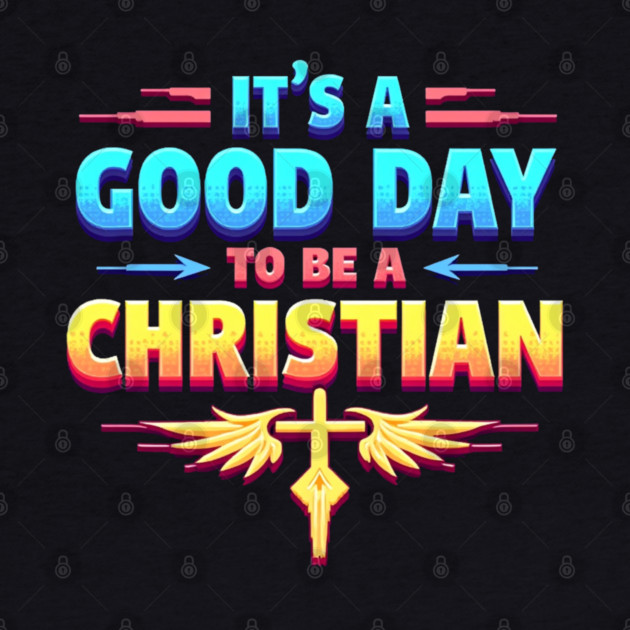 Christian Shirt – It Is a Good Day to Be a Christian by Rox
