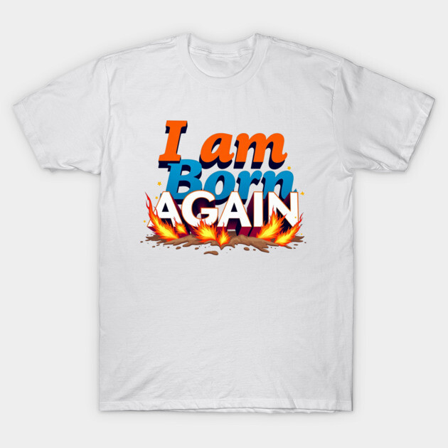 Born Again in Fire – Bold Christian Statement T-Shirt by Rox