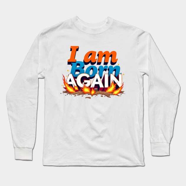 Born Again in Fire – Bold Christian Statement Long Sleeve T-Shirt by Rox