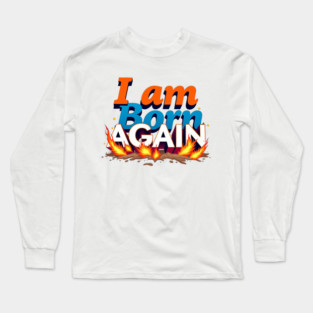 Born Again in Fire – Bold Christian Statement Long Sleeve T-Shirt
