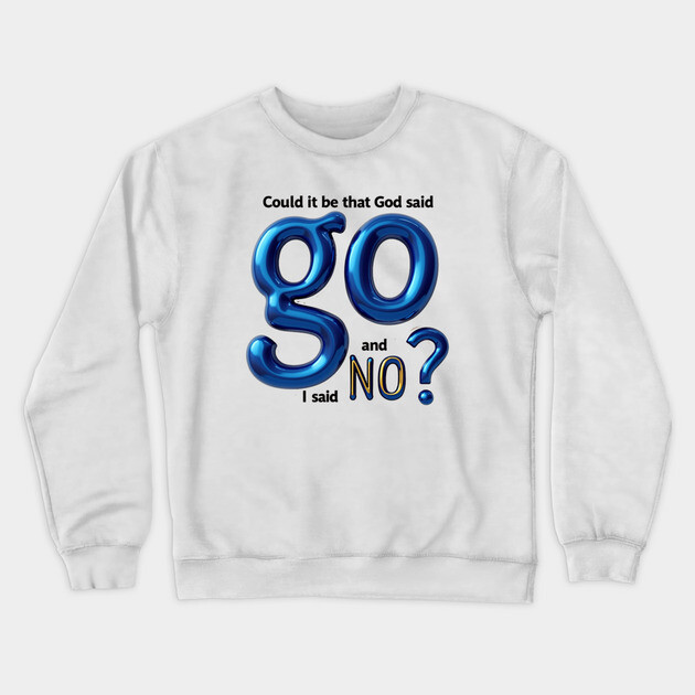 God Said Go, I Said No – Honest Faith Statement Crewneck Sweatshirt by Rox