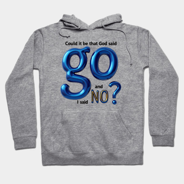 God Said Go, I Said No – Honest Faith Statement Hoodie by Rox