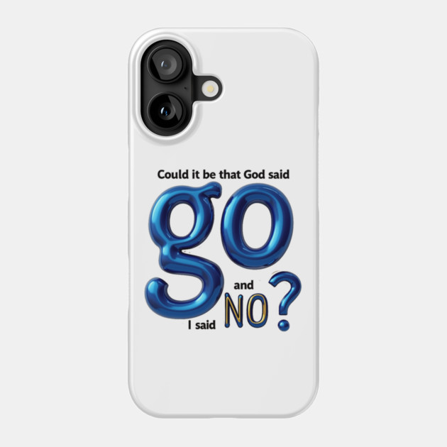 God Said Go, I Said No – Honest Faith Statement Phone Case by Rox