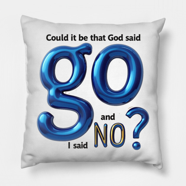 God Said Go, I Said No – Honest Faith Statement Pillow by Rox