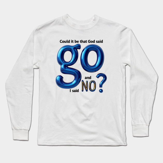 God Said Go, I Said No – Honest Faith Statement Long Sleeve T-Shirt by Rox