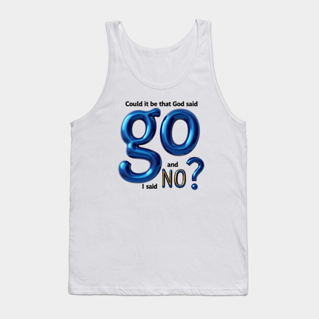God Said Go, I Said No – Honest Faith Statement Tank Top by Rox