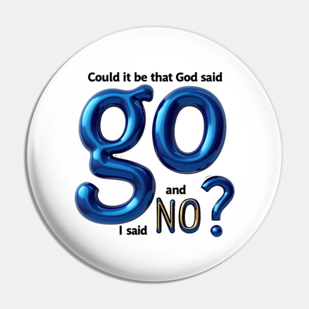 God Said Go, I Said No – Honest Faith Statement Pin by Rox
