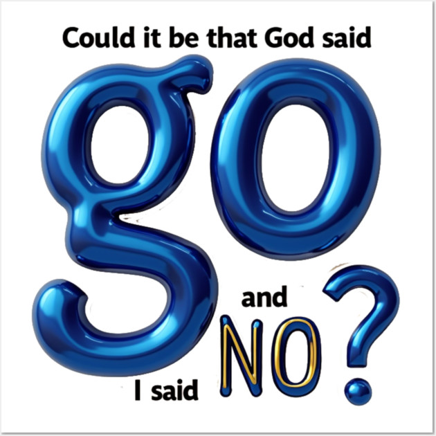 God Said Go, I Said No – Honest Faith Statement Wall Art by Rox
