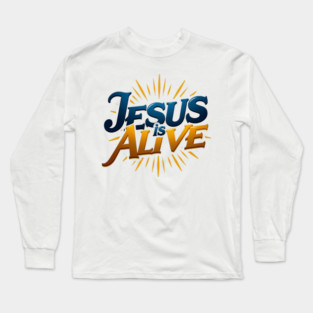 Jesus Is Alive! – Faith and Hope Design Long Sleeve T-Shirt