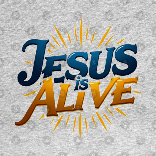 Jesus Is Alive! – Faith and Hope Design by Rox