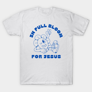 In Full Bloom for Jesus 🌸✌️ T-Shirt