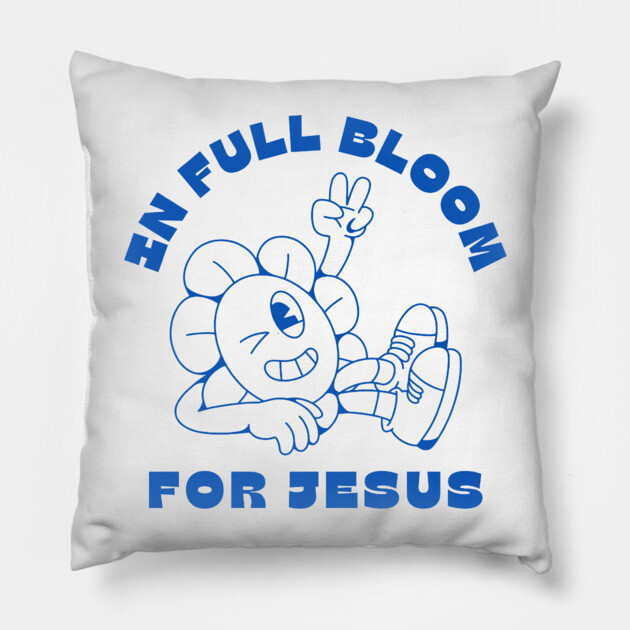 In Full Bloom for Jesus 🌸✌️ Pillow by Rox