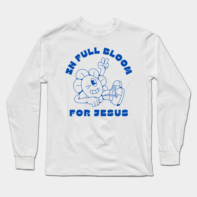 In Full Bloom for Jesus 🌸✌️ Long Sleeve T-Shirt by Rox