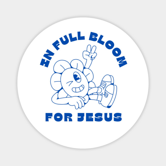 In Full Bloom for Jesus 🌸✌️ Magnet by Rox