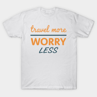 Travel More Worry Less T-Shirt