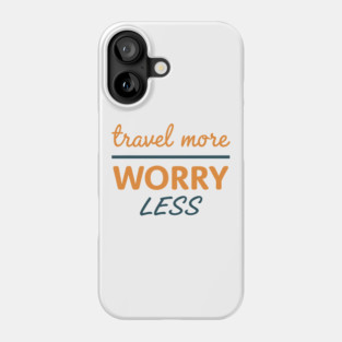 Travel More Worry Less Phone Case