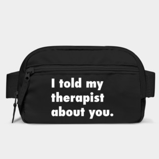 I told my therapist about you. Bag