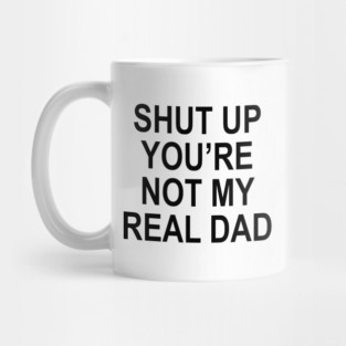 YOU'RE NOT MY REAL DAD Mug