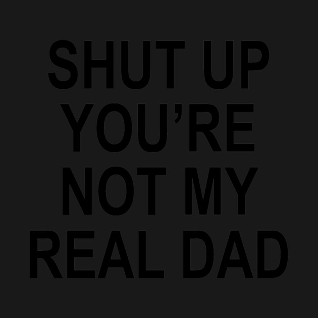 YOU'RE NOT MY REAL DAD by Psychoanalytic's Store