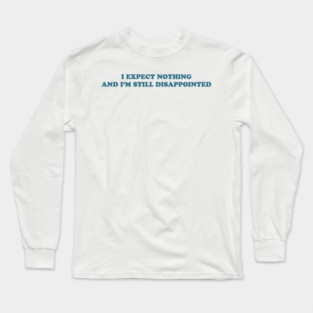 I EXPECT NOTHING Long Sleeve T-Shirt