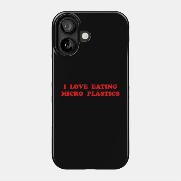 I LOVE EATING MICRO PLASTICS Phone Case by Psychoanalytic's Store