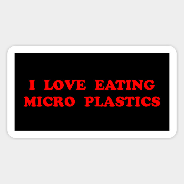 I LOVE EATING MICRO PLASTICS Magnet by Psychoanalytic's Store