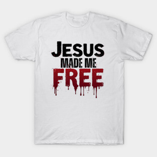 Jesus Made Me Free – Freedom Through His Blood T-Shirt