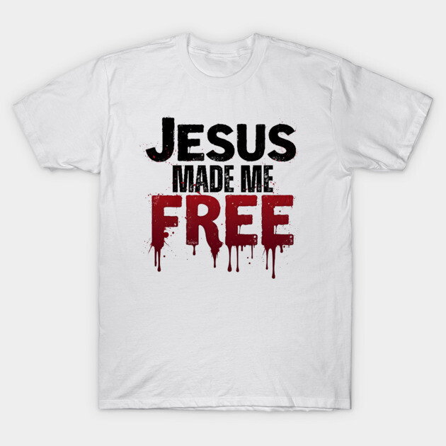 Jesus Made Me Free – Freedom Through His Blood T-Shirt by Rox