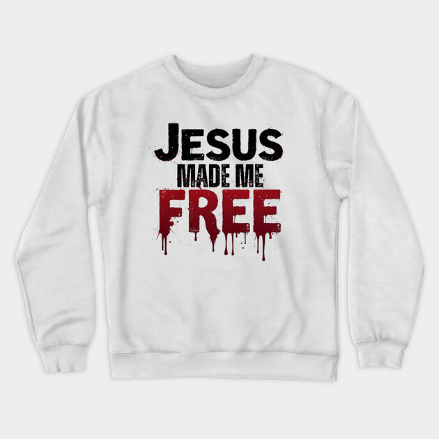 Jesus Made Me Free – Freedom Through His Blood Crewneck Sweatshirt by Rox