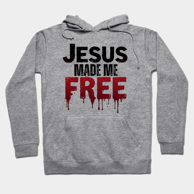 Jesus Made Me Free – Freedom Through His Blood Hoodie by Rox