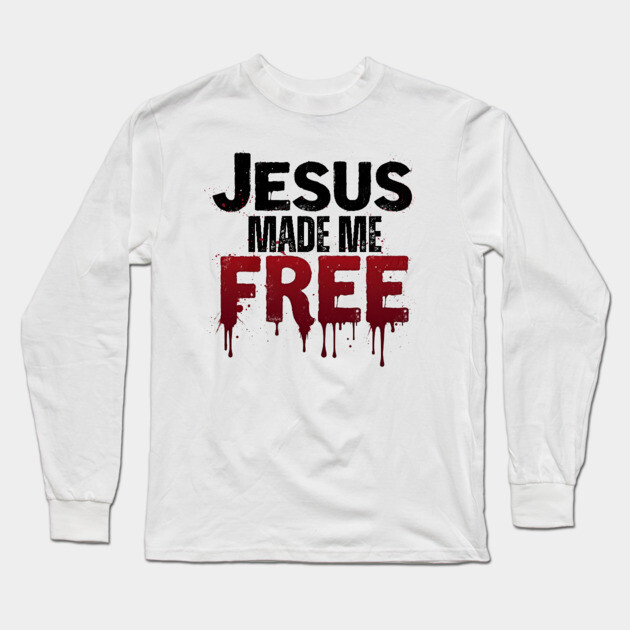Jesus Made Me Free – Freedom Through His Blood Long Sleeve T-Shirt by Rox