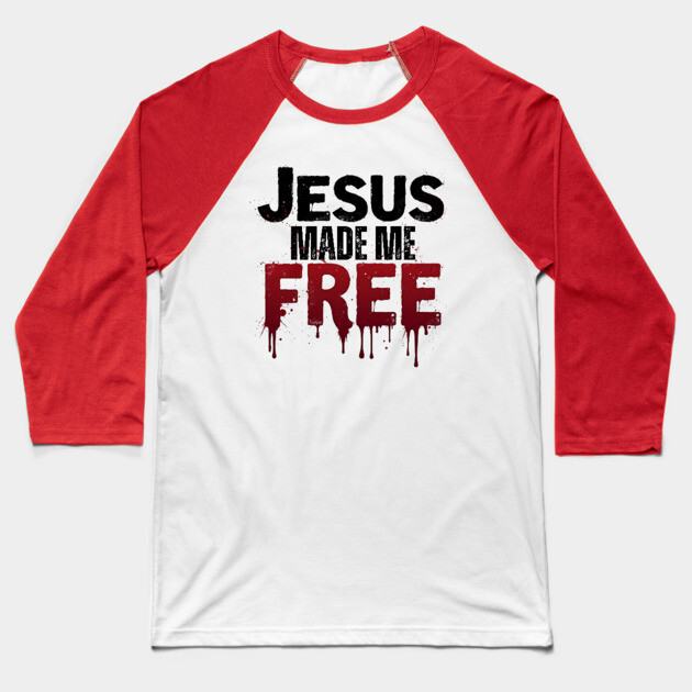 Jesus Made Me Free – Freedom Through His Blood Baseball T-Shirt by Rox