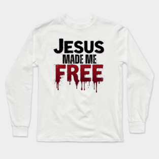 Jesus Made Me Free – Freedom Through His Blood Long Sleeve T-Shirt