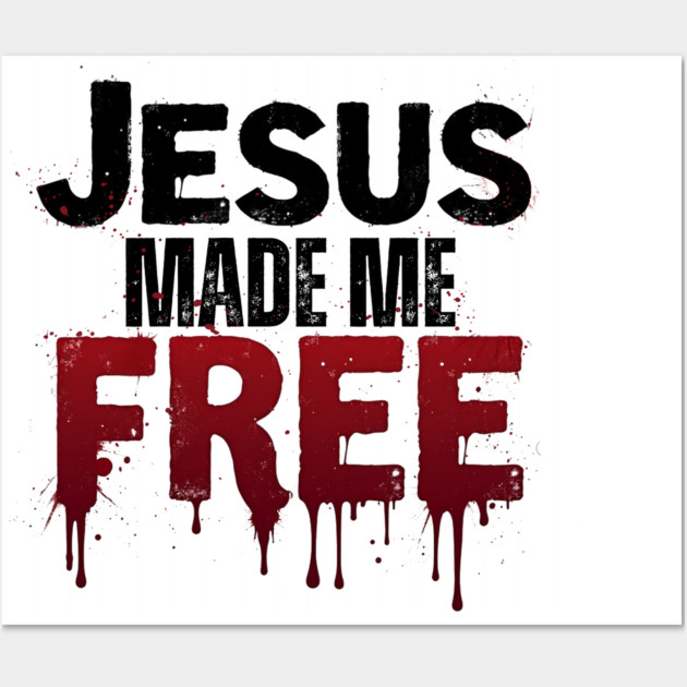 Jesus Made Me Free – Freedom Through His Blood Wall Art by Rox
