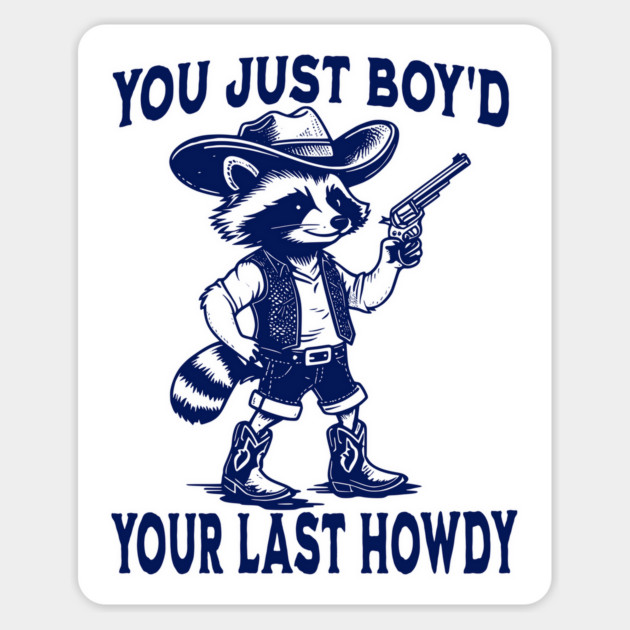 You Just Boy'd Your Last Howdy funny Western vintage Raccoon Magnet by Luxinda