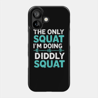 The Only Squat I'm Doing Is Diddly Squat Phone Case
