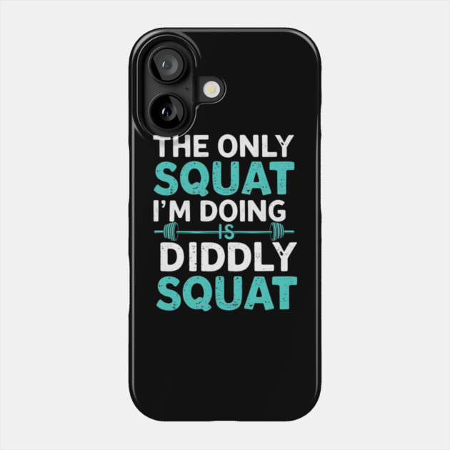 The Only Squat I'm Doing Is Diddly Squat Phone Case by Creatifly Graphic Tees