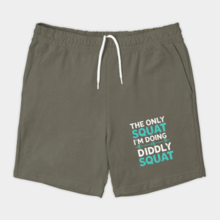 The Only Squat I'm Doing Is Diddly Squat Shorts