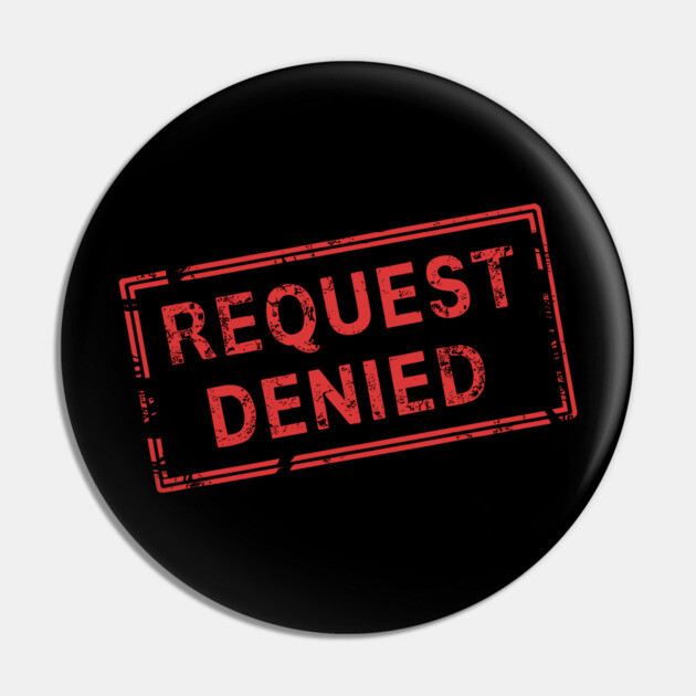 Request Denied Rejection Sarcasm Pin by Anticorporati