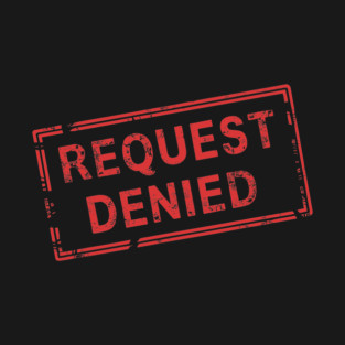 Request Denied Rejection Sarcasm T-Shirt
